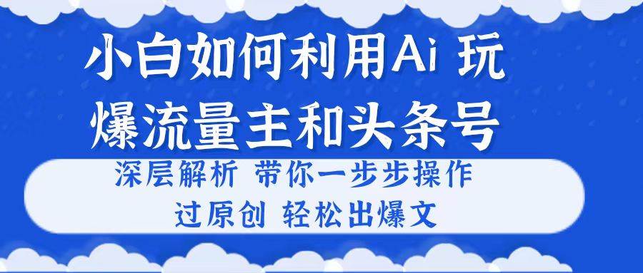 （10882期）小白如何利用Ai，完爆流量主和头条号 深层解析，一步步操作，过原创出爆文插图