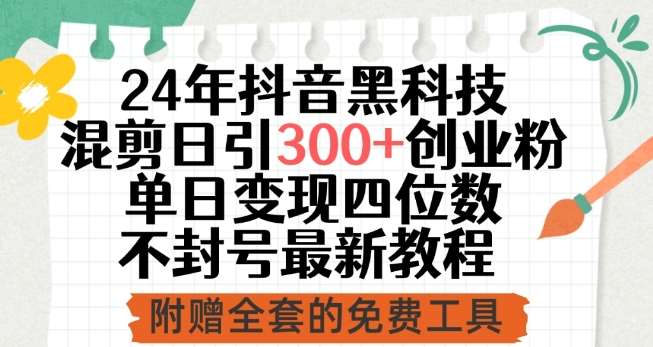 24年抖音黑科技混剪日引300+创业粉，单日变现四位数不封号最新教程【揭秘】插图