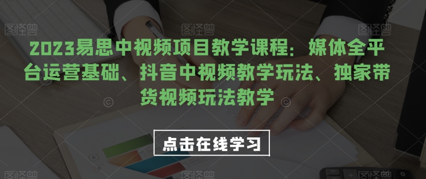 2023易思中视频项目教学课程：媒体全平台运营基础、抖音中视频教学玩法、独家带货视频玩法教学插图