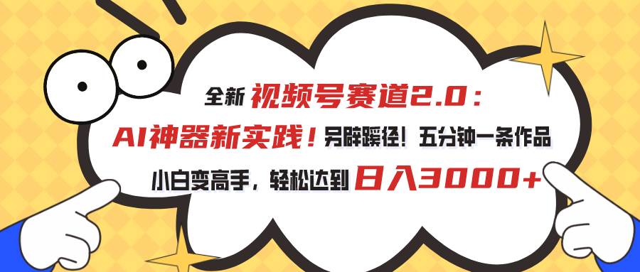 视频号赛道2.0：AI神器新实践！另辟蹊径！五分钟一条作品，小白变高手…插图