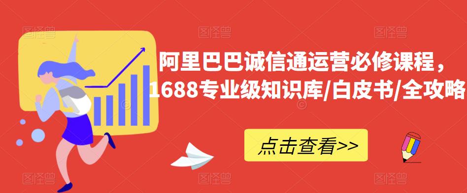 阿里巴巴诚信通运营必修课程，​1688专业级知识库/白皮书/全攻略插图