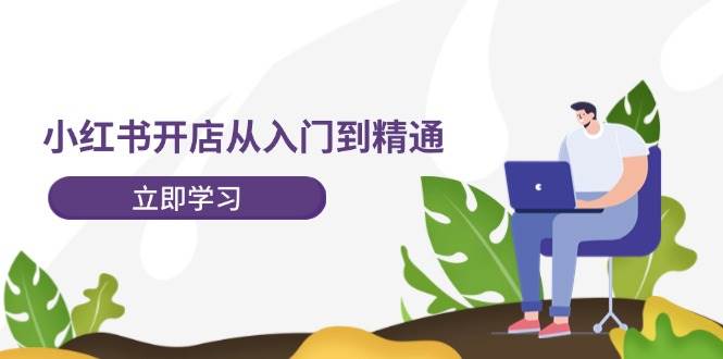 小红书开店从入门到精通，快速掌握小红书店铺运营，实现开店创收（202节）插图