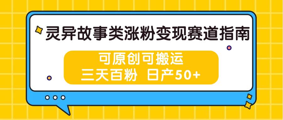 灵异故事类涨粉变现赛道指南，可原创可搬运，三天百粉 日产50+插图