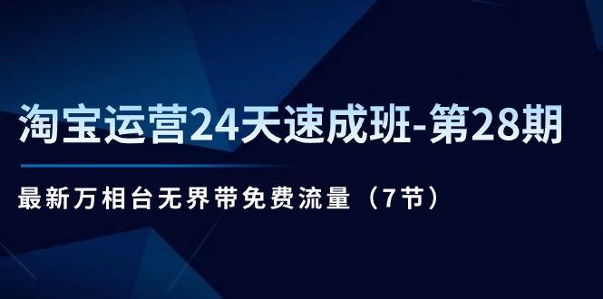 （11182期）淘宝运营24天速成班-第28期：最新万相台无界带免费流量（7节）插图