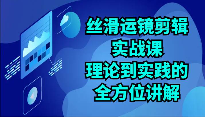 丝滑运镜剪辑实战课：理论到实践的全方位讲解（24节）插图