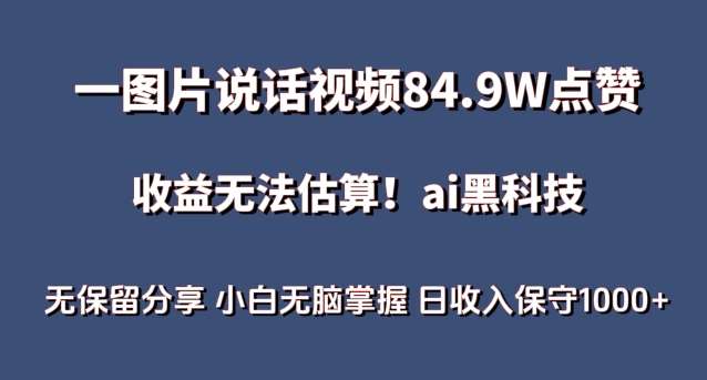 一图片说话视频84.9W点赞，收益无法估算，ai赛道蓝海项目，小白无脑掌握日收入保守1000+【揭秘】插图