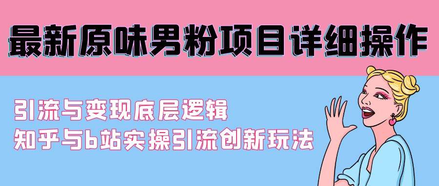 （9158期）最新原味男粉项目详细操作 引流与变现底层逻辑+知乎与b站实操引流创新玩法插图