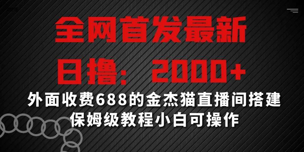 全网首发最新，日撸2000+，外面收费688的金杰猫直播间搭建，保姆级教程小白可操作【揭秘】插图