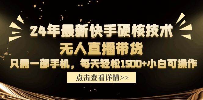 （9779期）24年最新快手硬核技术无人直播带货，只需一部手机 每天轻松1500+小白可操作插图