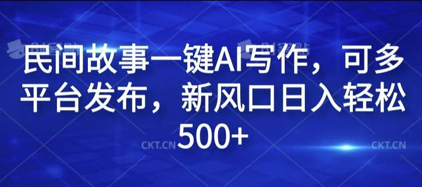 民间故事一键AI写作，可多平台发布，新风口日入轻松500+【揭秘】插图