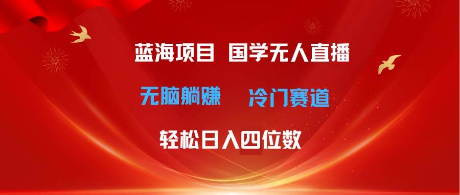 （11232期）超级蓝海项目 国学无人直播日入四位数 无脑躺赚冷门赛道 最新玩法插图