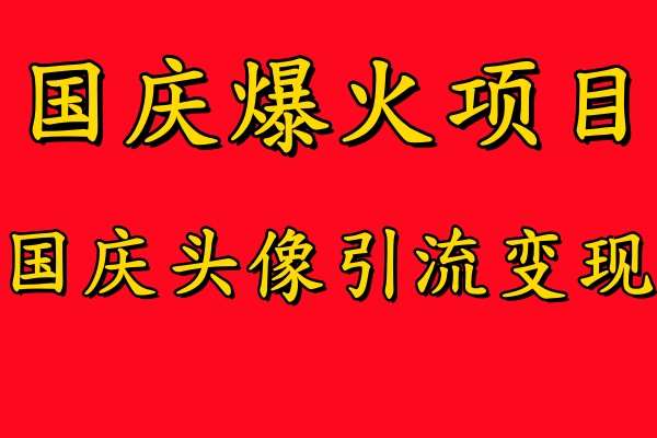 国庆爆火风口项目——国庆头像引流变现，零门槛高收益，小白也能起飞【揭秘】插图