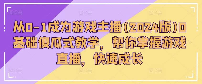 从0-1成为游戏主播(2024版)0基础傻瓜式教学，帮你掌握游戏直播，快速成长插图