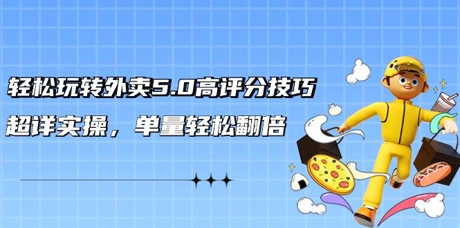 （9194期）轻松玩转外卖5.0高评分技巧，超详实操，单量轻松翻倍（21节视频课）插图