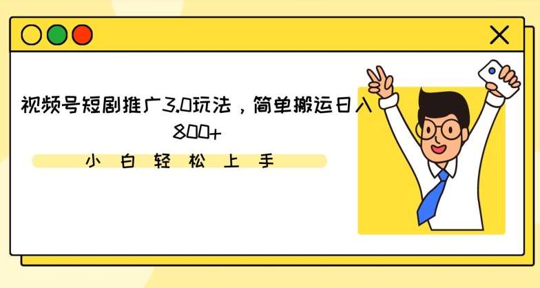 视频号短剧推广3.0玩法，简单搬运日入800+【揭秘】插图