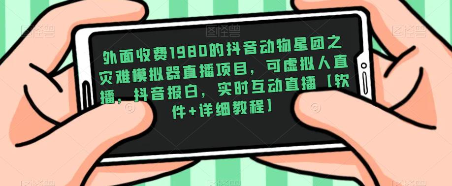 外面收费1980的抖音动物星团之灾难模拟器直播项目，可虚拟人直播，抖音报白，实时互动直播【软件+详细教程】插图