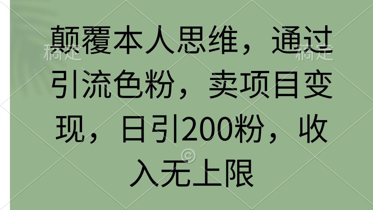 （9523期）颠覆本人思维，通过引流色粉，卖项目变现，日引200粉，收入无上限插图