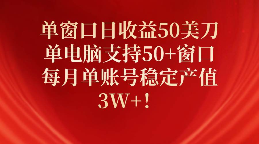 （10144期）单窗口日收益50美刀，单电脑支持50+窗口，每月单账号稳定产值3W+！插图