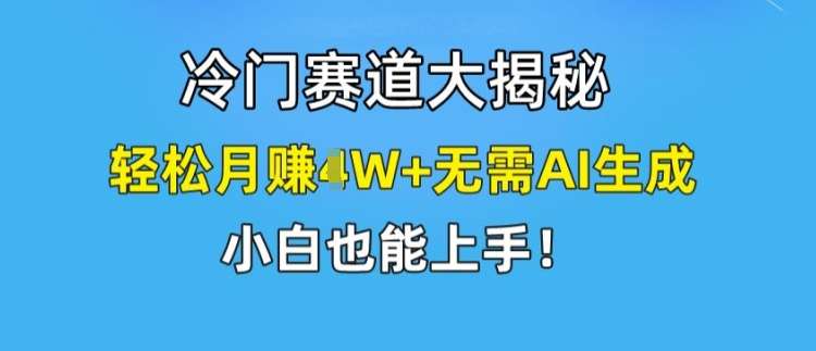 冷门赛道大揭秘，轻松月赚1W+无需AI生成，小白也能上手【揭秘】插图