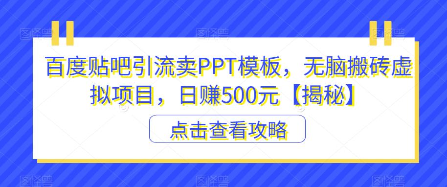 百度贴吧引流卖PPT模板，无脑搬砖虚拟项目，日赚500元【揭秘】插图