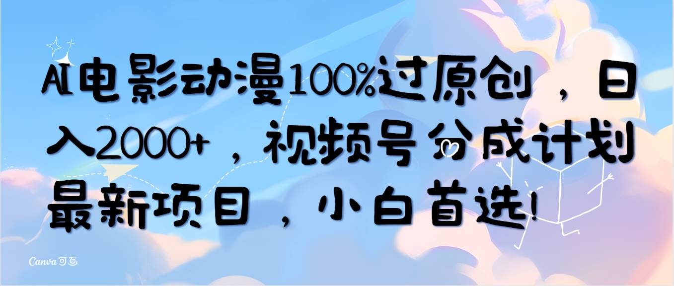 （10052期）AI电影动漫100%过原创，日入2000+，视频号分成计划最新项目，小白首选！插图