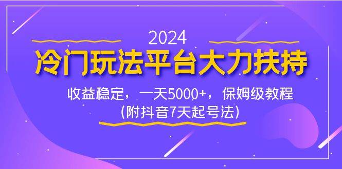 （8642期）2024冷门玩法平台大力扶持，收益稳定，一天5000+，保姆级教程（附抖音7…插图