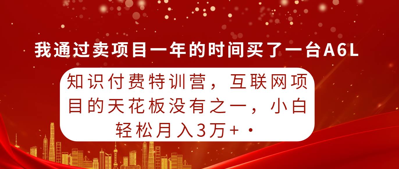 （9469期）知识付费特训营，互联网项目的天花板，没有之一，小白轻轻松松月入三万+插图