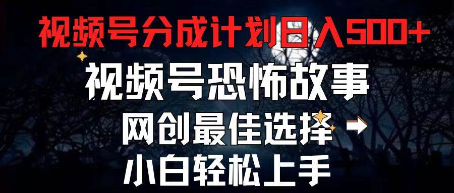 （11308期）2024最新视频号分成计划，每天5分钟轻松月入500+，恐怖故事赛道,插图