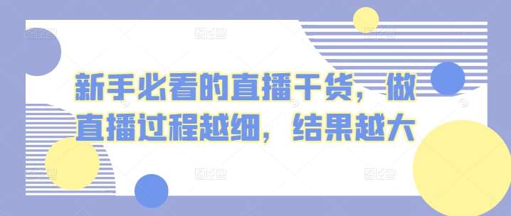 新手必看的直播干货，做直播过程越细，结果越大插图