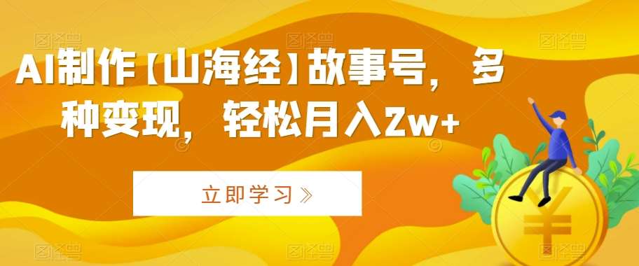 AI制作【山海经】故事号，多种变现，轻松月入2w+【揭秘】插图