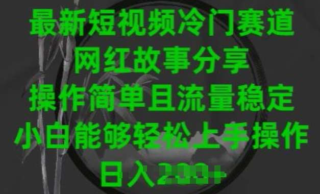 最新短视频冷门赛道，网红故事分享，操作简单且流量稳定，小白能够轻松上手操作【揭秘】插图