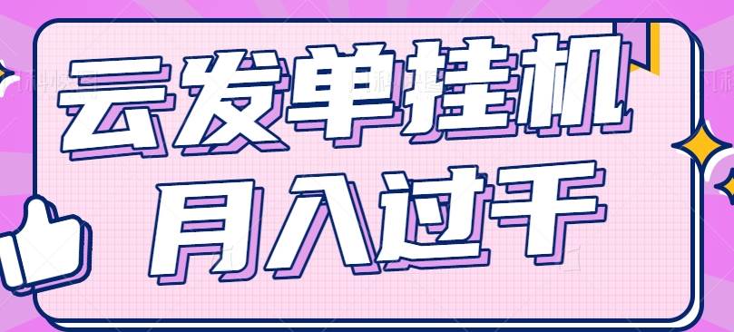 云发单挂机赚钱项目，零成本零门槛，新手躺平也能月入过千！插图