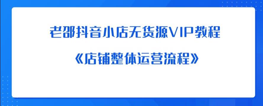 老邵抖音小店无货源VIP教程：《店铺整体运营流程》插图