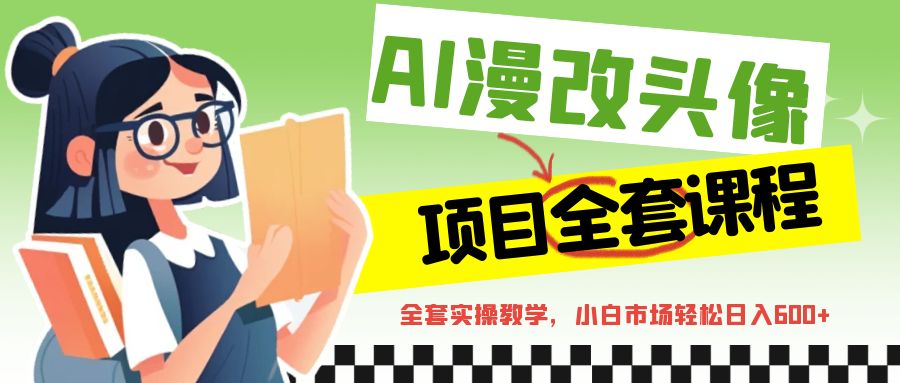 AI漫改头像全套课程，实操变现，小白轻轻松松日入600+插图