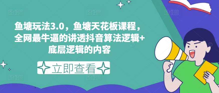 鱼塘玩法3.0，鱼塘天花板课程，全网最牛逼的讲透抖音算法逻辑+底层逻辑的内容插图