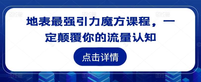 地表最强引力魔方课程，一定颠覆你的流量认知插图