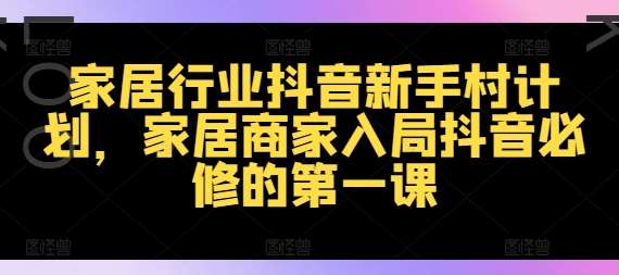 家居行业抖音新手村计划，家居商家入局抖音必修的第一课插图