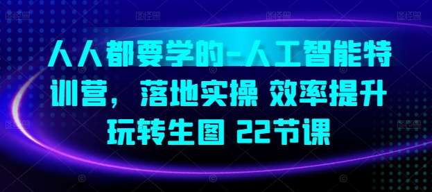 人人都要学的-人工智能特训营，落地实操 效率提升 玩转生图(22节课)插图