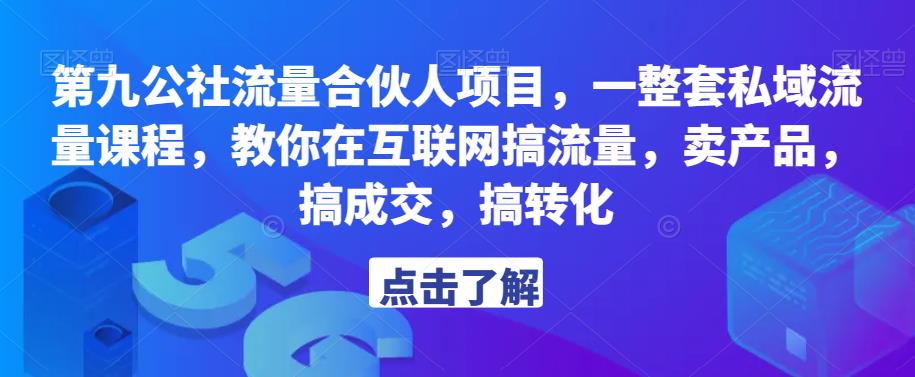 第九公社流量合伙人项目，一整套私域流量课程，教你在互联网搞流量，卖产品，搞成交，搞转化插图