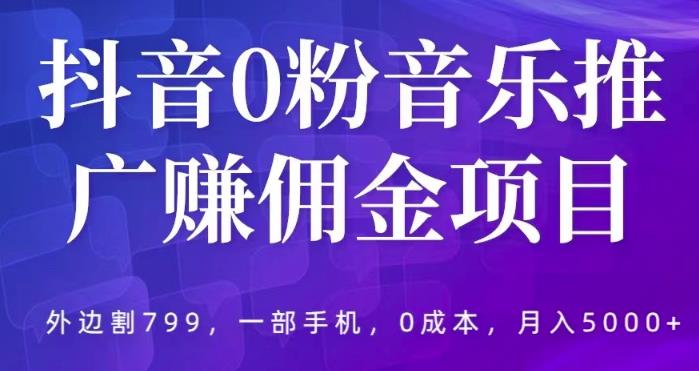 抖音0粉音乐推广赚佣金项目，外边割799，一部手机0成本就可操作，月入5000+插图