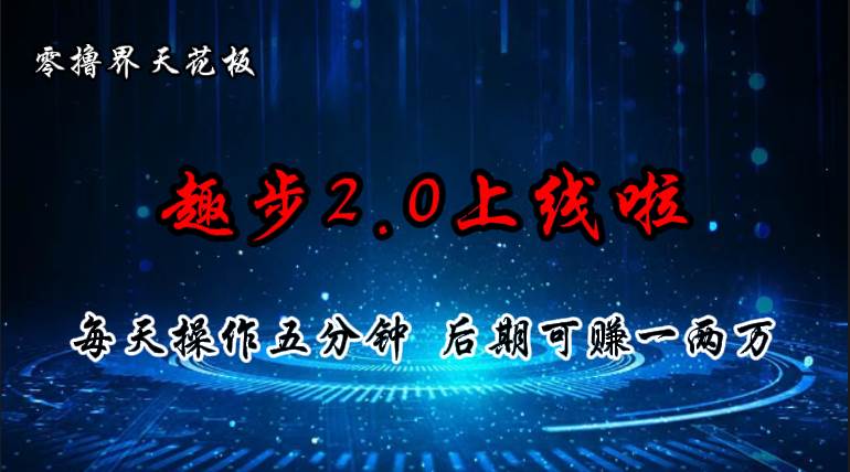 （11161期）零撸界天花板，趣步2.0上线啦，必做项目，零撸一两万，早入场早吃肉插图