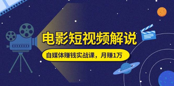 （11371期）电影短视频解说，自媒体赚钱实战课，教你做电影解说短视频，月赚1万插图