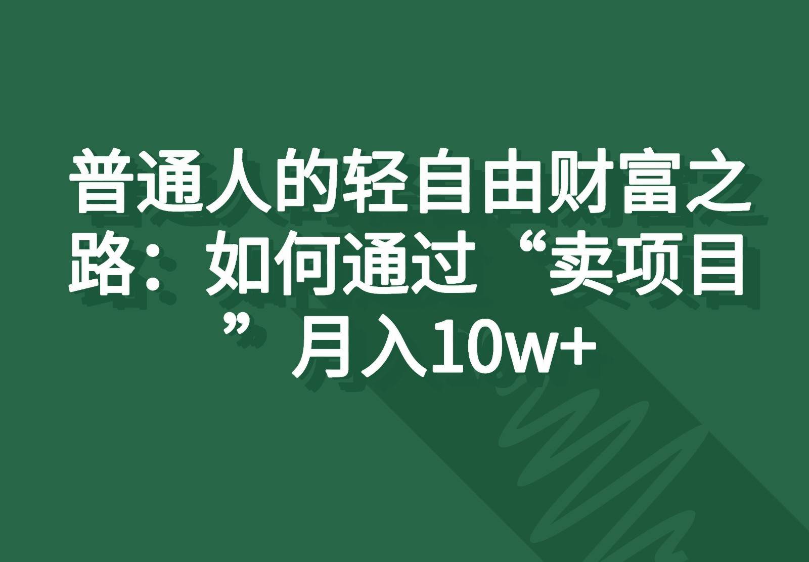 普通人的轻自由财富之路：如何通过“卖项目”月入10w+插图