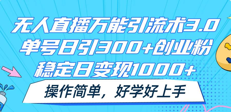 无人直播万能引流术3.0，单号日引300+创业粉，稳定日变现1000+，操作简单插图