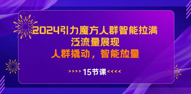 （8736期）2024引力魔方人群智能拉满，​泛流量展现，人群撬动，智能放量插图