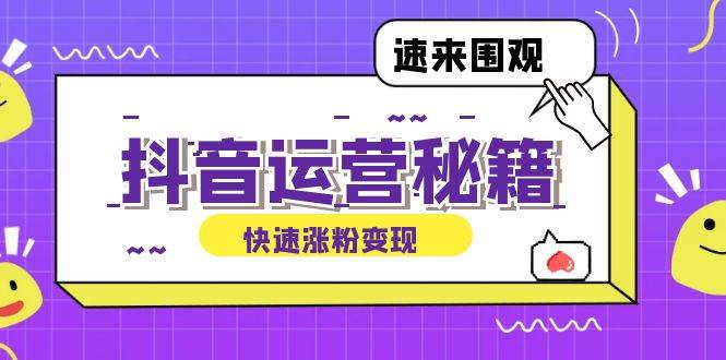 （12656期）抖音运营涨粉秘籍：从零到一打造盈利抖音号，揭秘账号定位与制作秘籍插图