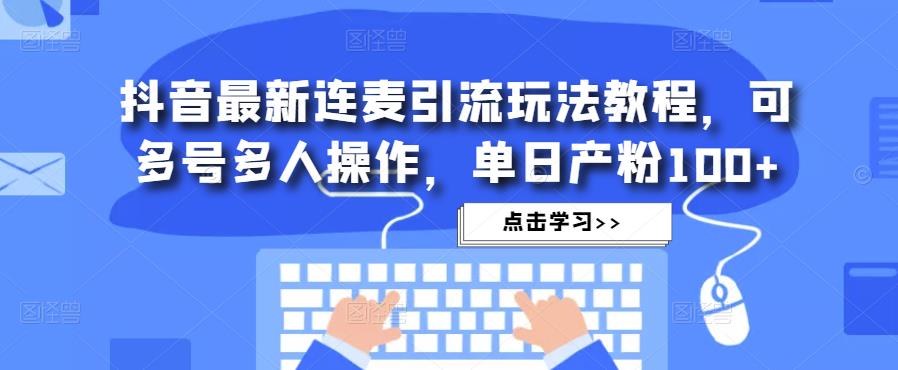 抖音最新连麦引流玩法教程，可多号多人操作，单日产粉100+插图