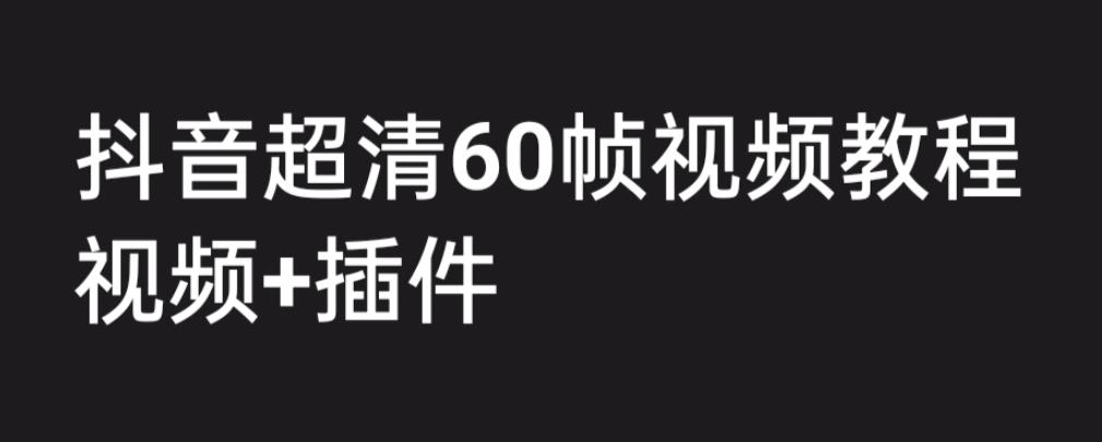 外面收费2300的抖音高清60帧视频教程，保证你能学会如何制作视频（教程+插件）插图