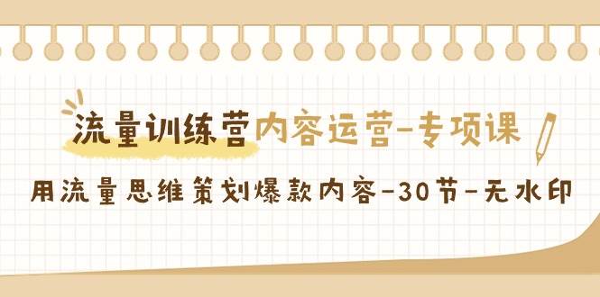 流量训练营之内容运营专项课，用流量思维策划爆款内容（30节课）插图