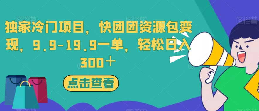 独家冷门项目，快团团资源包变现，9.9-19.9一单，轻松日入300＋【揭秘】插图